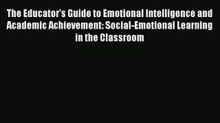 Read The Educator's Guide to Emotional Intelligence and Academic Achievement: Social-Emotional