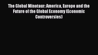Read The Global Minotaur: America Europe and the Future of the Global Economy (Economic Controversies)