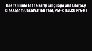 Read User's Guide to the Early Language and Literacy Classroom Observation Tool Pre-K (ELLCO