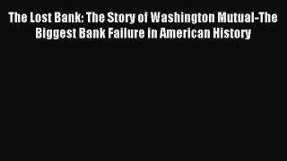 Download The Lost Bank: The Story of Washington Mutual-The Biggest Bank Failure in American