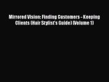 Read Book Mirrored Vision: Finding Customers - Keeping Clients (Hair Stylist's Guide) (Volume