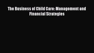 Read Book The Business of Child Care: Management and Financial Strategies E-Book Free