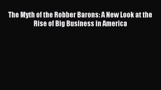 Download The Myth of the Robber Barons: A New Look at the Rise of Big Business in America Ebook