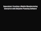 Download Superplant: Creating a Nimble Manufacturing Enterprise with Adaptive Planning Software