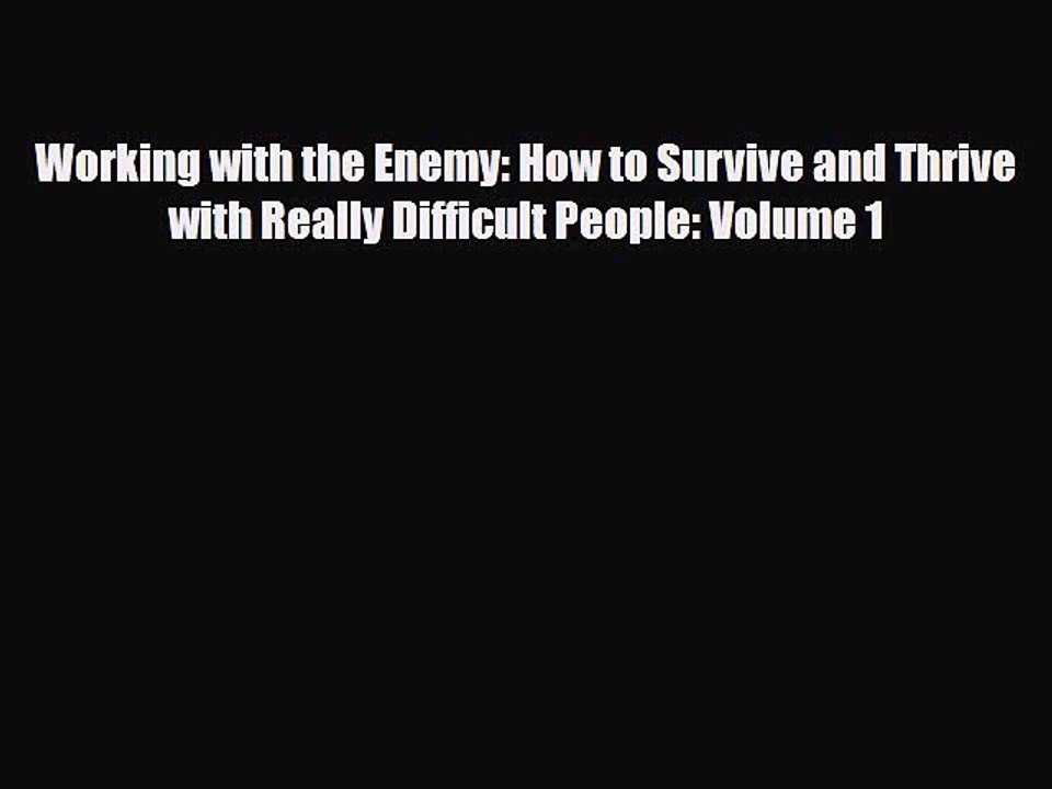 [Download] Working with the Enemy: How to Survive and Thrive with Really Difficult People: