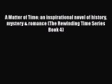 Read A Matter of Time: an inspirational novel of history mystery & romance (The Rewinding Time