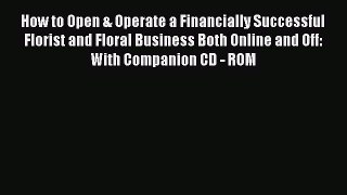 Read How to Open & Operate a Financially Successful Florist and Floral Business Both Online