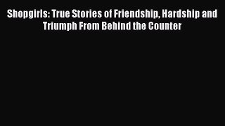 Read Shopgirls: True Stories of Friendship Hardship and Triumph From Behind the Counter Ebook