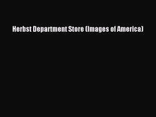 Read Herbst Department Store (Images of America) ebook textbooks