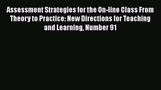 Read Book Assessment Strategies for the On-line Class From Theory to Practice: New Directions