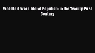 Read Wal-Mart Wars: Moral Populism in the Twenty-First Century PDF Free