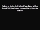 Read Book Finding an Online High School: Your Guide to More Than 4500 High School Courses Offered