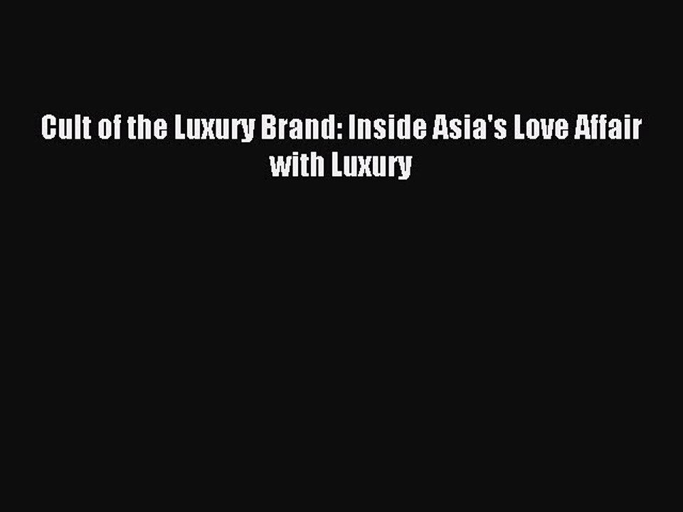 Download Cult of the Luxury Brand: Inside Asia's Love Affair with Luxury PDF Free