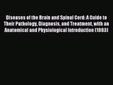 Read Diseases of the Brain and Spinal Cord: A Guide to Their Pathology Diagnosis and Treatment
