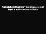 Download Topics in Spinal Cord Injury Medicine An Issue of Physical and Rehabilitation Clinics