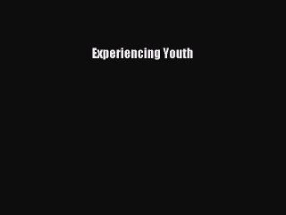 READ book  Experiencing Youth#  Full E-Book