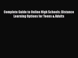 Read Book Complete Guide to Online High Schools: Distance Learning Options for Teens & Adults