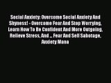 [Read] Social Anxiety: Overcome Social Anxiety And Shyness! - Overcome Fear And Stop Worrying