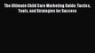 Read Book The Ultimate Child Care Marketing Guide: Tactics Tools and Strategies for Success