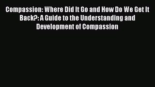 [Read] Compassion: Where Did It Go and How Do We Get It Back?: A Guide to the Understanding