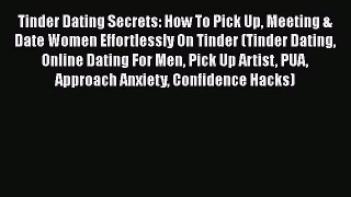 [Read] Tinder Dating Secrets: How To Pick Up Meeting & Date Women Effortlessly On Tinder (Tinder