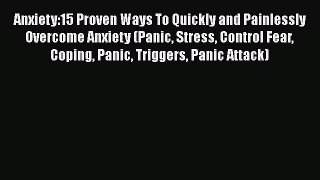 [Read] Anxiety:15 Proven Ways To Quickly and Painlessly Overcome Anxiety (Panic Stress Control