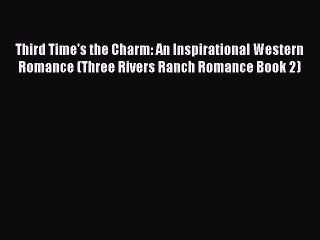 Read Third Time's the Charm: An Inspirational Western Romance (Three Rivers Ranch Romance Book