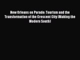 Read New Orleans on Parade: Tourism and the Transformation of the Crescent City (Making the