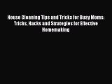 PDF House Cleaning Tips and Tricks for Busy Moms: Tricks Hacks and Strategies for Effective
