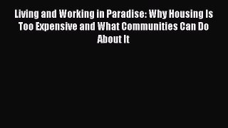 Read Living and Working in Paradise: Why Housing Is Too Expensive and What Communities Can