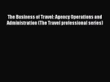 Read The Business of Travel: Agency Operations and Administration (The Travel professional