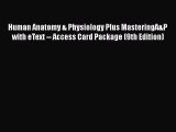 Read Human Anatomy & Physiology Plus MasteringA&P with eText -- Access Card Package (9th Edition)