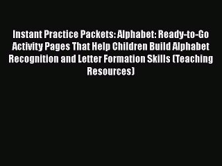 Read Book Instant Practice Packets: Alphabet: Ready-to-Go Activity Pages That Help Children