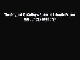 Read Book The Original McGuffey's Pictorial Eclectic Primer (McGuffey's Readers) E-Book Free