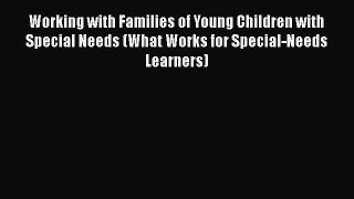 Read Book Working with Families of Young Children with Special Needs (What Works for Special-Needs