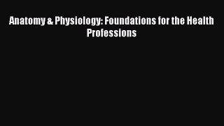 Read Anatomy & Physiology: Foundations for the Health Professions Ebook Free