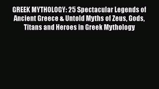 Read GREEK MYTHOLOGY: 25 Spectacular Legends of Ancient Greece & Untold Myths of Zeus Gods