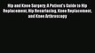 Read Hip and Knee Surgery: A Patient's Guide to Hip Replacement Hip Resurfacing Knee Replacement