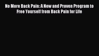 Read No More Back Pain: A New and Proven Program to Free Yourself from Back Pain for Life Ebook