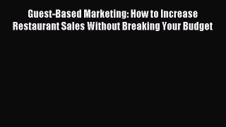 Read Guest-Based Marketing: How to Increase Restaurant Sales Without Breaking Your Budget E-Book