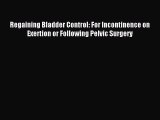 Read Regaining Bladder Control: For Incontinence on Exertion or Following Pelvic Surgery Ebook