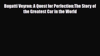 [PDF] Bugatti Veyron: A Quest for Perfection:The Story of the Greatest Car in the World [PDF]