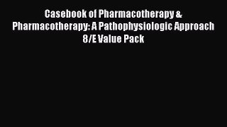 Read Casebook of Pharmacotherapy & Pharmacotherapy: A Pathophysiologic Approach 8/E Value Pack