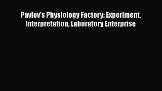 Read Pavlov's Physiology Factory: Experiment Interpretation Laboratory Enterprise Ebook Free