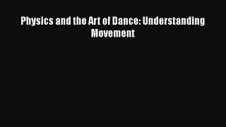 Read Physics and the Art of Dance: Understanding Movement Ebook Free