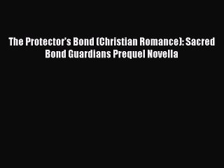 Read The Protector's Bond (Christian Romance): Sacred Bond Guardians Prequel Novella# Ebook