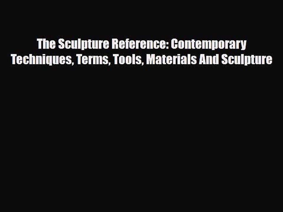Download The Sculpture Reference: Contemporary Techniques Terms Tools Materials And Sculpture