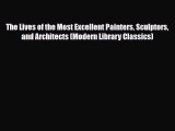 Read The Lives of the Most Excellent Painters Sculptors and Architects (Modern Library Classics)