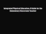 Download Integrated Physical Education: A Guide for the Elementary Classroom Teacher Ebook