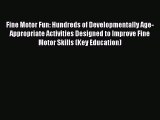 Read Book Fine Motor Fun: Hundreds of Developmentally Age-Appropriate Activities Designed to